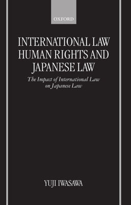 International Law, Human Rights, and Japanese Law: The Impact of International Law on Japanese Law by Iwasawa, Yuji