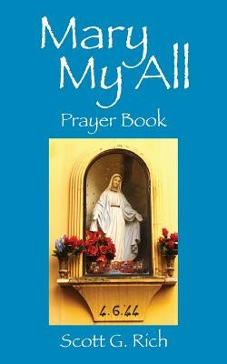 Mary My All: Prayer Book by Rich, Scott G.