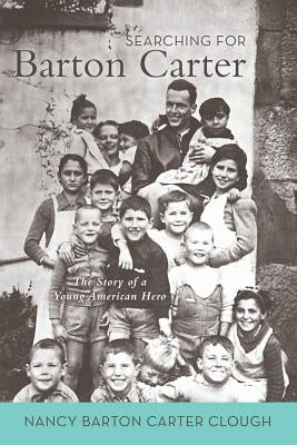 Searching for Barton Carter: The Story of a Young American Hero by Clough, Nancy Barton Carter