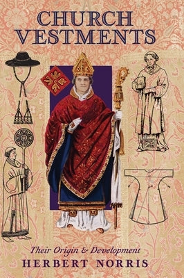 Church Vestments: Their Origin and Development by Norris, Herbert