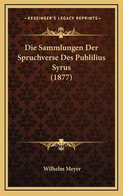 Die Sammlungen Der Spruchverse Des Publilius Syrus (1877) by Meyer, Wilhelm