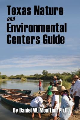 Texas Nature and Environmental Centers Guide by Moulton Ph. D., Daniel W.
