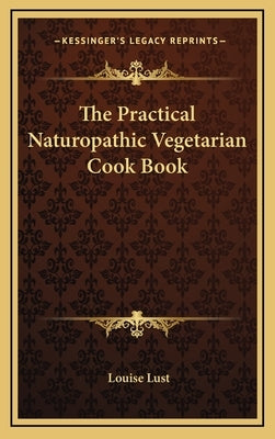 The Practical Naturopathic Vegetarian Cook Book by Lust, Louise