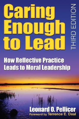 Caring Enough to Lead: How Reflective Practice Leads to Moral Leadership by Pellicer, Leonard O.