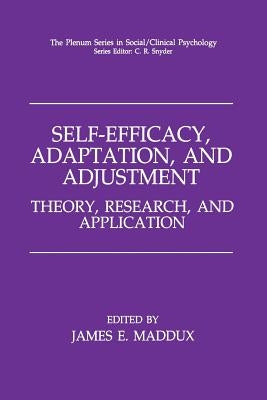 Self-Efficacy, Adaptation, and Adjustment: Theory, Research, and Application by Maddux, James E.