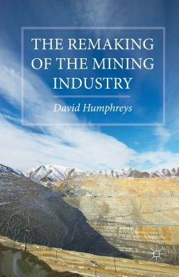 The Remaking of the Mining Industry by Humphreys, D.