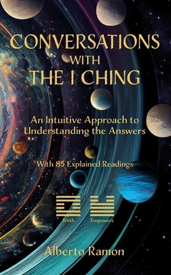Conversations with the I Ching: An Intuitive Approach to Understanding the Answers by Ramon, Alberto -------