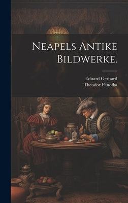 Neapels Antike Bildwerke. by Gerhard, Eduard