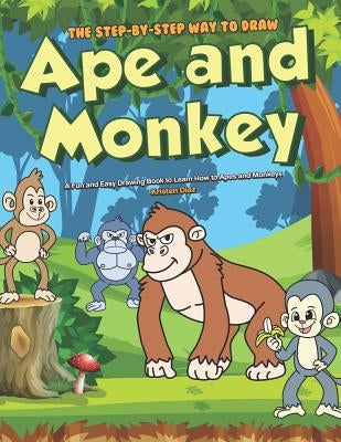 The Step-by-Step Way to Draw Ape and Monkey: A Fun and Easy Drawing Book to Learn How to Apes and Monkeys by Diaz, Kristen