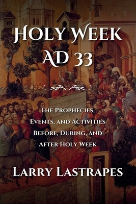 Holy Week AD 33 by Lastrapes, Larry