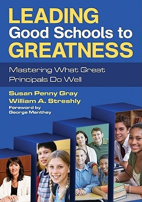 Leading Good Schools to Greatness: Mastering What Great Principals Do Well by Gray, Susan P.