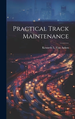 Practical Track Maintenance by Van Auken, Kenneth L.