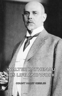 Walter Rathenau: His Life and Work by Kessler, Count Harry
