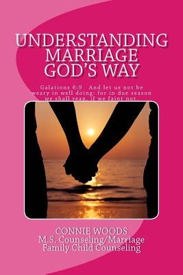 Understanding Marriage God's Way by Woods, Connie