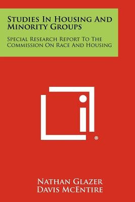 Studies in Housing and Minority Groups: Special Research Report to the Commission on Race and Housing by Glazer, Nathan