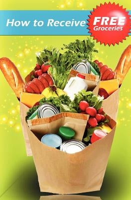 How to Receive Free Groceries by Holmes, Sarah