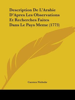 Description De L'Arabie D'Apres Les Observations Et Recherches Faites Dans Le Pays Meme (1773) by Niebuhr, Carsten