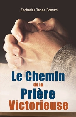 Le Chemin de la Prière Victorieuse by Fomum, Zacharias Tanee