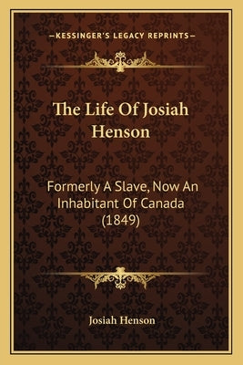 The Life Of Josiah Henson: Formerly A Slave, Now An Inhabitant Of Canada (1849) by Henson, Josiah