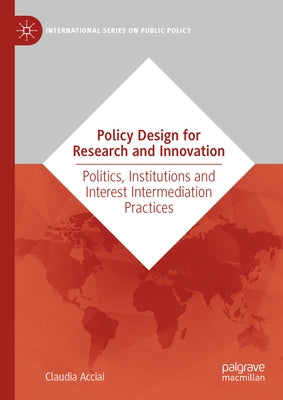 Policy Design for Research and Innovation: Politics, Institutions and Interest Intermediation Practices by Acciai, Claudia