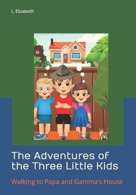 The Adventures of the Three Little Kids: Walking to Papa and Gamma's House by Cortez, Henry James