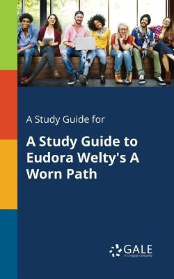 A Study Guide for A Study Guide to Eudora Welty's A Worn Path by Gale, Cengage Learning