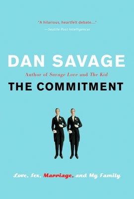The Commitment: Love, Sex, Marriage, and My Family by Savage, Dan