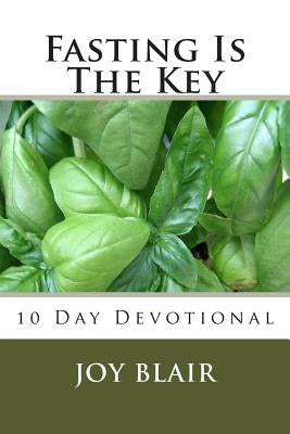 Fasting Is The Key: 10 Day Devotional by Blair, Joy K.