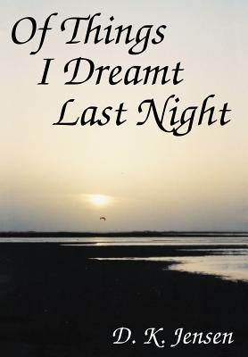 Of Things I Dreamt Last Night by Jensen, D. K.