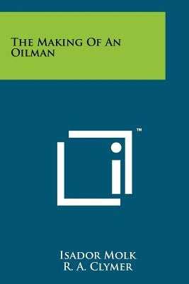 The Making of an Oilman by Molk, Isador