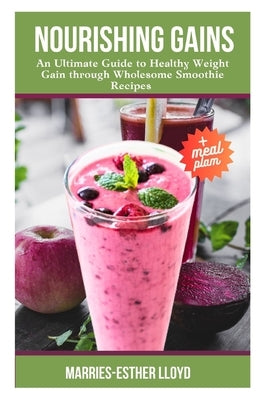 Nourishing Gains: An Ultimate Guide to Healthy Weight Gain with Wholesome Smoothie Recipes by Lloyd, Marries-Esther