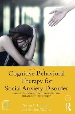 Cognitive Behavioral Therapy for Social Anxiety Disorder: Evidence-Based and Disorder Specific Treatment Techniques by Hofmann, Stefan G.