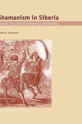 Shamanism in Siberia: Russian Records of Indigenous Spirituality by Znamenski, A. a.