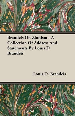Brandeis On Zionism - A Collection Of Address And Statements By Louis D Brandeis by Brahdeis, Louis D.