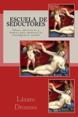 Escuela de Seductores: Ideas, humor y ejercicios para mejorar la inteligencia sexual by Droznes, Lazaro