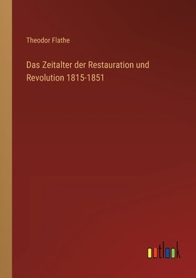 Das Zeitalter der Restauration und Revolution 1815-1851 by Flathe, Theodor