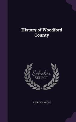 History of Woodford County by Moore, Roy Lewis