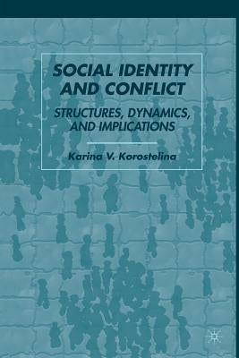 Social Identity and Conflict: Structures, Dynamics, and Implications by Korostelina, K.