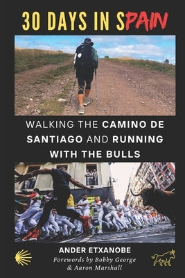 30 Days in Spain: Walking the Camino de Santiago and Running with the Bulls by Etxanobe, Ander