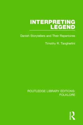 Interpreting Legend (Rle Folklore): Danish Storytellers and Their Repertoires by Tangherlini, Timothy