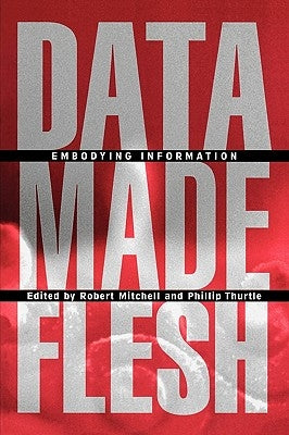 Data Made Flesh: Embodying Information by Mitchell, Robert