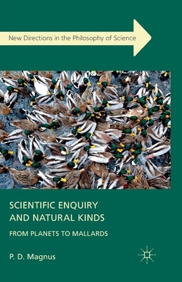 Scientific Enquiry and Natural Kinds: From Planets to Mallards by Magnus, P.