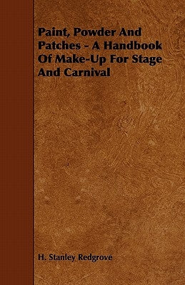 Paint, Powder and Patches - A Handbook of Make-Up for Stage and Carnival by Redgrove, H. Stanley