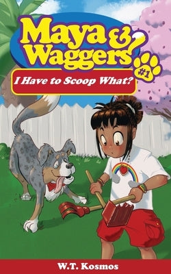 Maya and Waggers: I Have to Scoop What? by Kosmos, W. T.