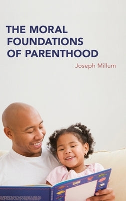 Moral Foundations of Parenthood by Millum, Joseph