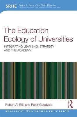The Education Ecology of Universities: Integrating Learning, Strategy and the Academy by Ellis, Robert a.
