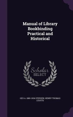 Manual of Library Bookbinding Practical and Historical by Stephen, Geo a. 1880-1934