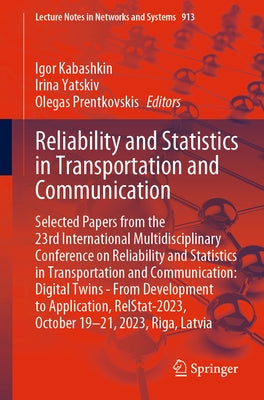 Reliability and Statistics in Transportation and Communication: Selected Papers from the 23rd International Multidisciplinary Conference on Reliabilit by Kabashkin, Igor