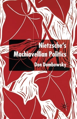 Nietzsche's Machiavellian Politics by Dombowsky, D.