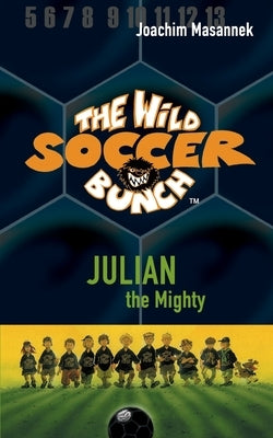 The Wild Soccer Bunch, Book 4, Julian the Mighty by Birck, Jan